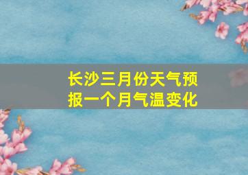 长沙三月份天气预报一个月气温变化