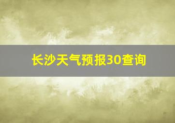 长沙天气预报30查询