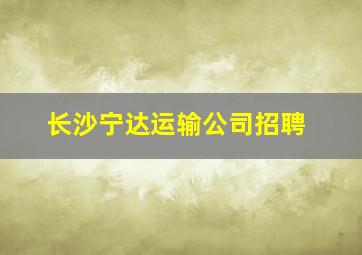 长沙宁达运输公司招聘