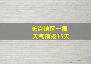 长治地区一周天气预报15天