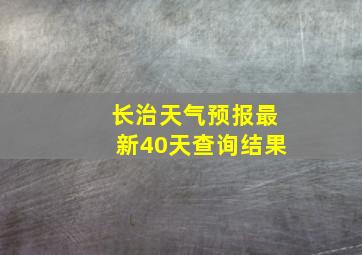 长治天气预报最新40天查询结果