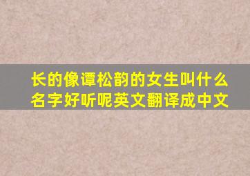 长的像谭松韵的女生叫什么名字好听呢英文翻译成中文