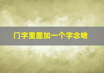 门字里面加一个字念啥