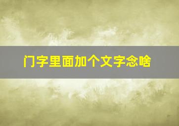 门字里面加个文字念啥