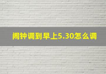 闹钟调到早上5.30怎么调