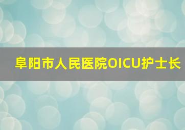 阜阳市人民医院OICU护士长