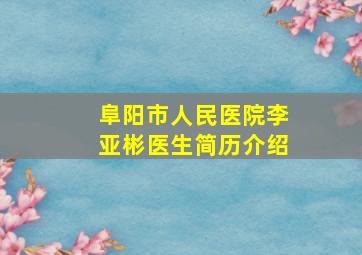 阜阳市人民医院李亚彬医生简历介绍