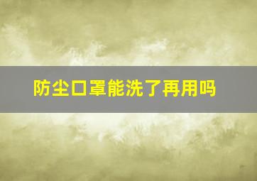 防尘口罩能洗了再用吗