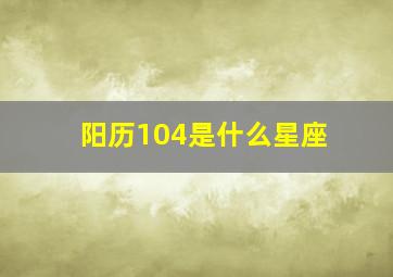 阳历104是什么星座