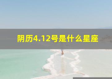 阴历4.12号是什么星座