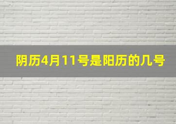 阴历4月11号是阳历的几号