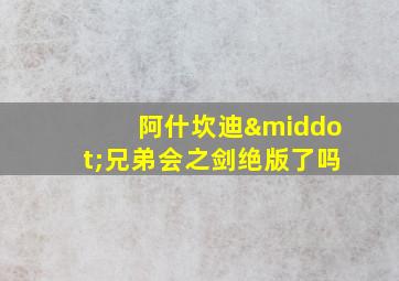 阿什坎迪·兄弟会之剑绝版了吗