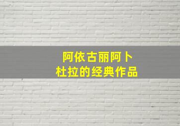 阿依古丽阿卜杜拉的经典作品