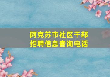 阿克苏市社区干部招聘信息查询电话