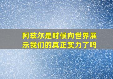 阿兹尔是时候向世界展示我们的真正实力了吗