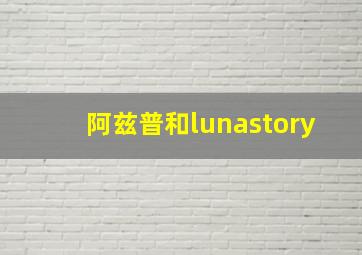 阿兹普和lunastory