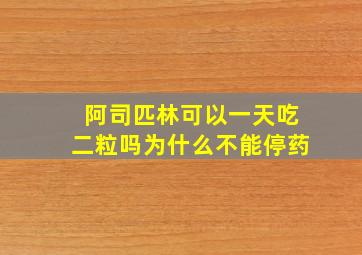 阿司匹林可以一天吃二粒吗为什么不能停药