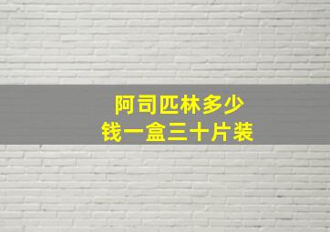 阿司匹林多少钱一盒三十片装