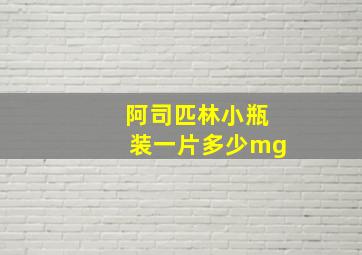 阿司匹林小瓶装一片多少mg