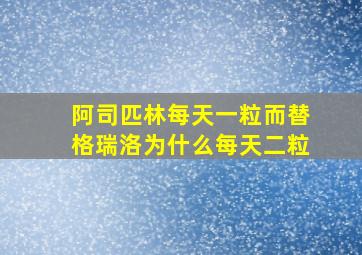 阿司匹林每天一粒而替格瑞洛为什么每天二粒