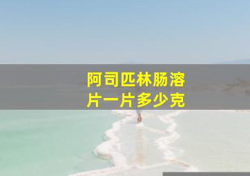 阿司匹林肠溶片一片多少克