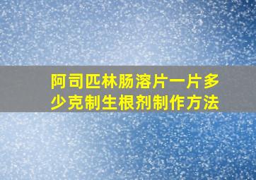 阿司匹林肠溶片一片多少克制生根剂制作方法