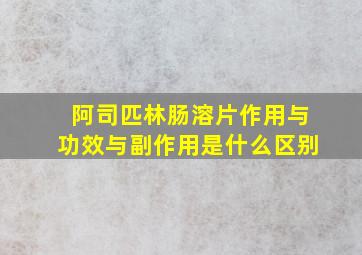 阿司匹林肠溶片作用与功效与副作用是什么区别