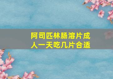 阿司匹林肠溶片成人一天吃几片合适