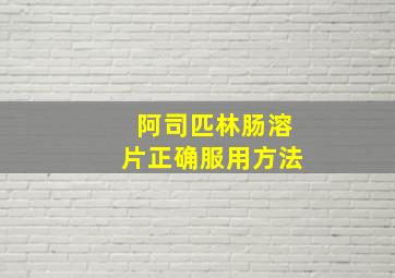 阿司匹林肠溶片正确服用方法