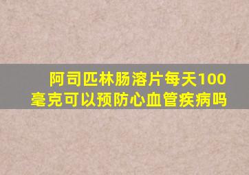 阿司匹林肠溶片每天100毫克可以预防心血管疾病吗