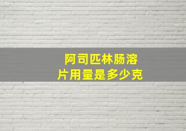 阿司匹林肠溶片用量是多少克