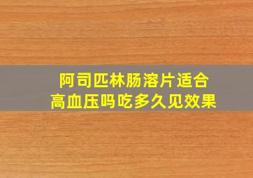 阿司匹林肠溶片适合高血压吗吃多久见效果