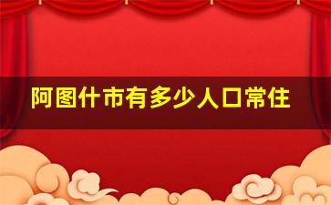 阿图什市有多少人口常住