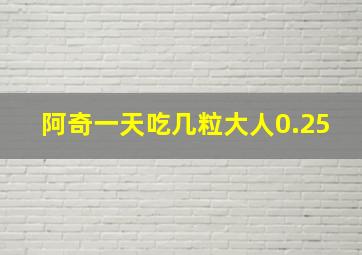 阿奇一天吃几粒大人0.25