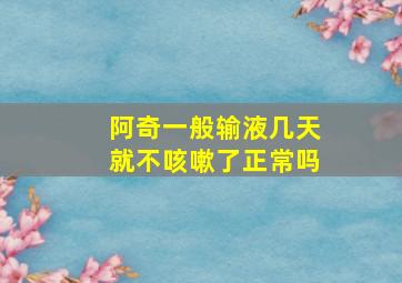 阿奇一般输液几天就不咳嗽了正常吗