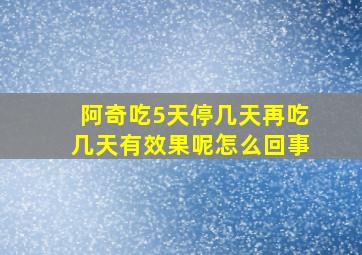 阿奇吃5天停几天再吃几天有效果呢怎么回事