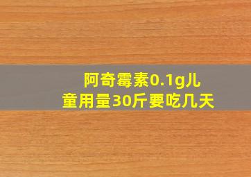 阿奇霉素0.1g儿童用量30斤要吃几天