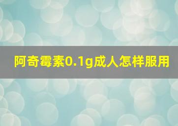 阿奇霉素0.1g成人怎样服用