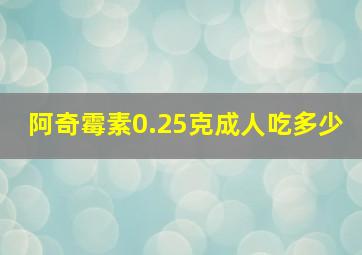 阿奇霉素0.25克成人吃多少