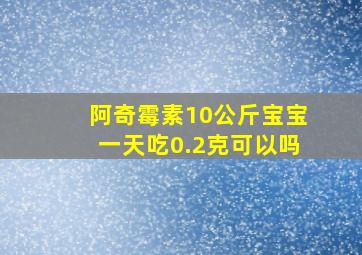 阿奇霉素10公斤宝宝一天吃0.2克可以吗