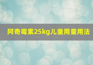 阿奇霉素25kg儿童用量用法