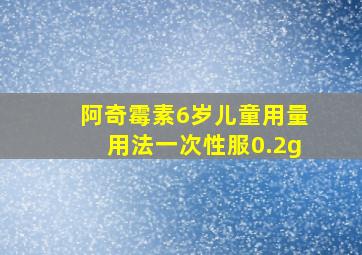 阿奇霉素6岁儿童用量用法一次性服0.2g