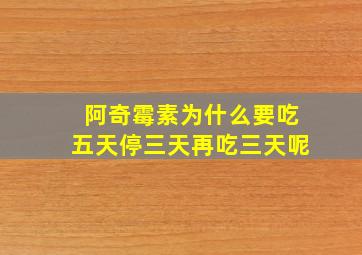 阿奇霉素为什么要吃五天停三天再吃三天呢