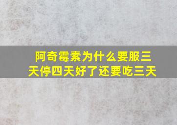 阿奇霉素为什么要服三天停四天好了还要吃三天