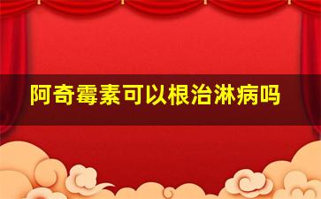 阿奇霉素可以根治淋病吗