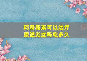 阿奇霉素可以治疗尿道炎症吗吃多久