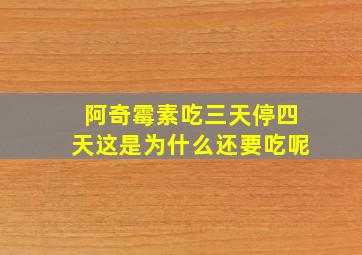 阿奇霉素吃三天停四天这是为什么还要吃呢