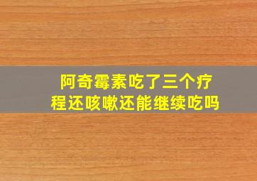 阿奇霉素吃了三个疗程还咳嗽还能继续吃吗