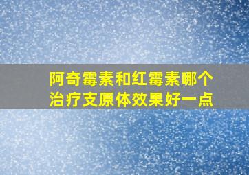 阿奇霉素和红霉素哪个治疗支原体效果好一点