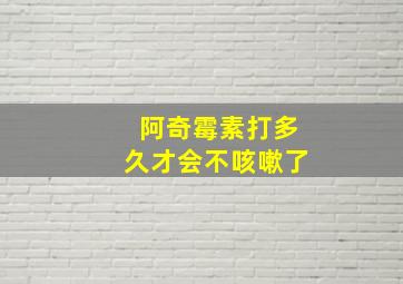 阿奇霉素打多久才会不咳嗽了